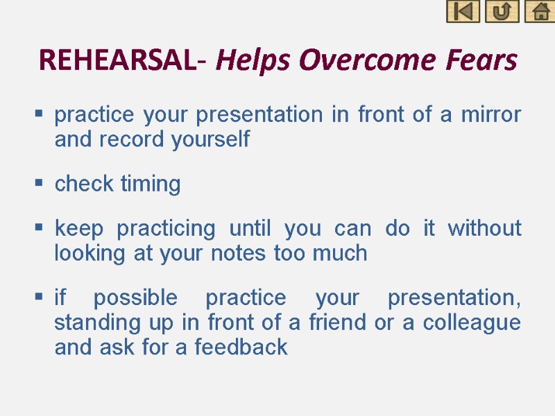 REHEARSAL- Helps Overcome Fears practice your presentation in front of a mirror and record